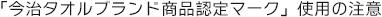 「今治タオルブランド商品認定マーク」使用の注意