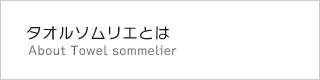 タオルソムリエとは About Towel sommelier